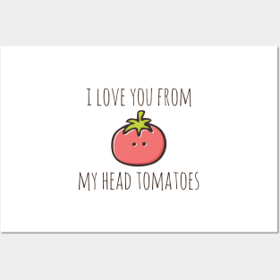 I Love You From My Head Tomatoes Posters and Art